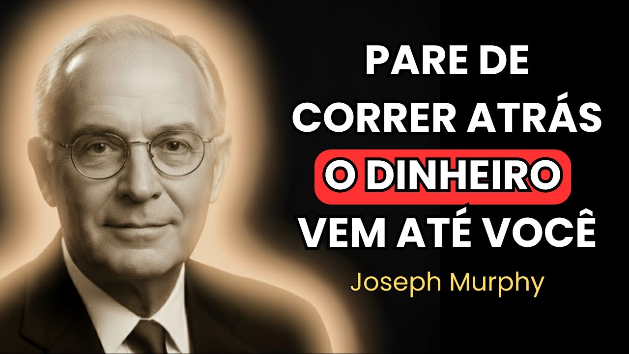 PARE de Correr Atrás do DINHEIRO Que Ele VIRÁ Até Você | Joseph Murphy