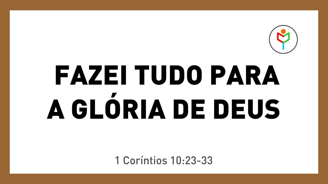Pregação em 1 Coríntios 10:23-33 —  Fazei tudo para a glória de Deus