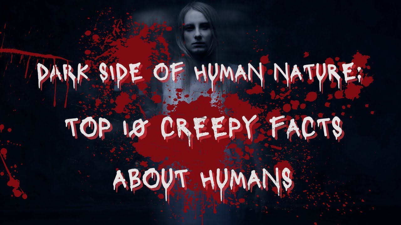 The Dark Side of Human Nature: 10 Creepy Facts about Humans