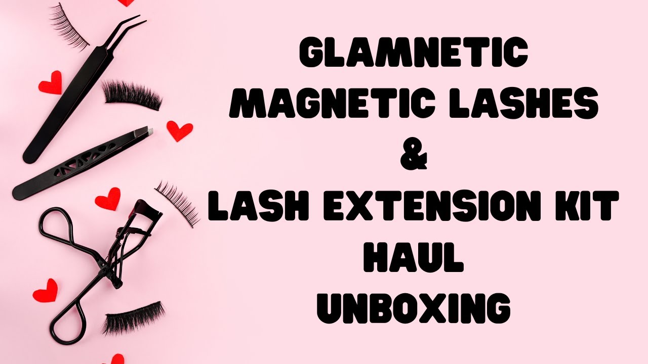 Glamnetic Magnetic False Lashes and Lash Extension Kits Haul 