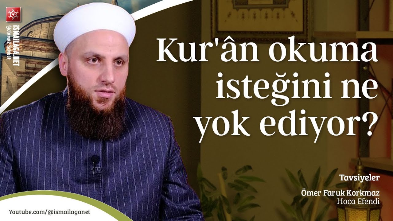 Tavsiyeler: Kur'ân Okuma İsteğini Ne Yok Ediyor? - Ömer Faruk Korkmaz Hoca Efendi @İsmailağa NET