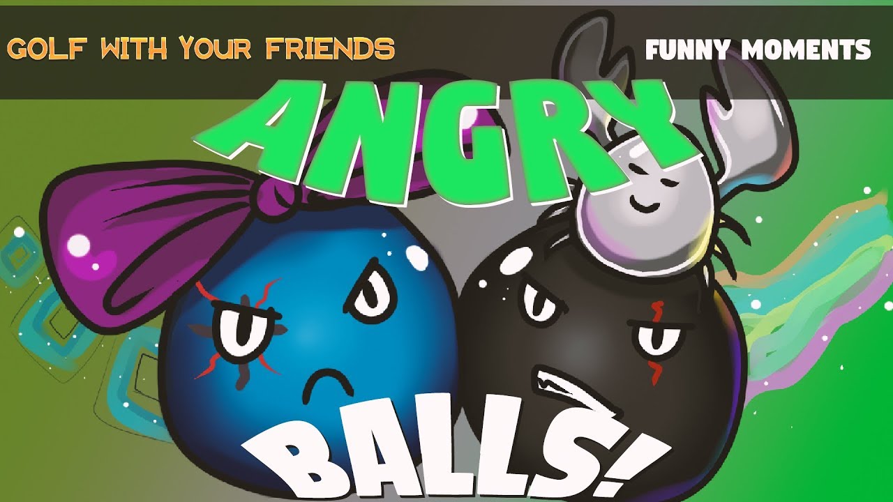 Golf With Your Friends Funny Moments - ANGRY BALLS