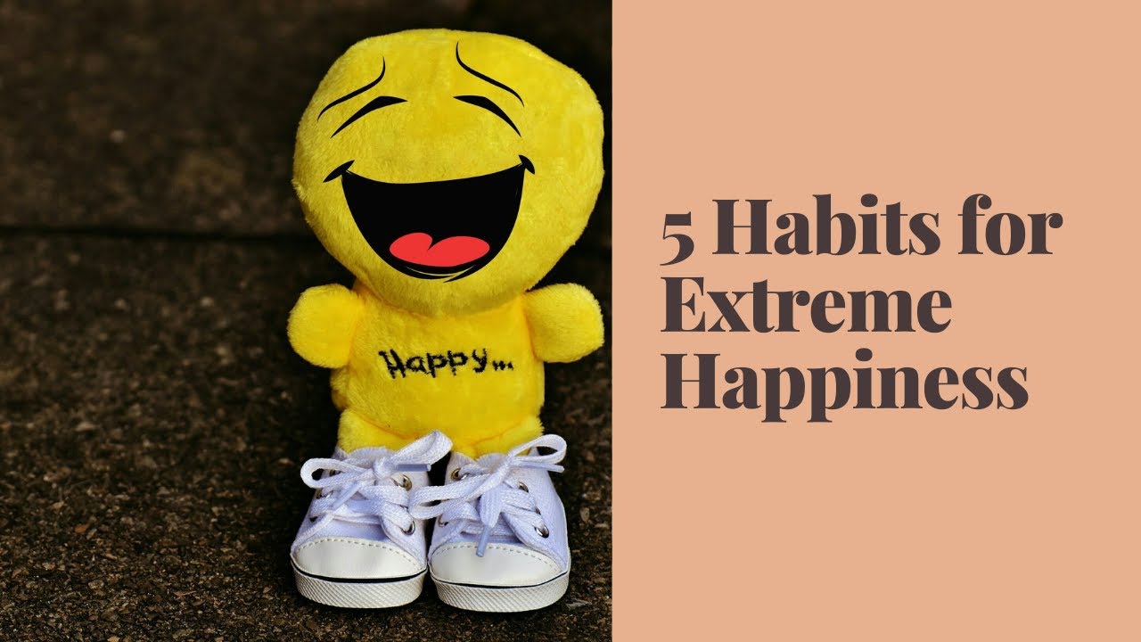 5 Habits To Extreme Happiness
