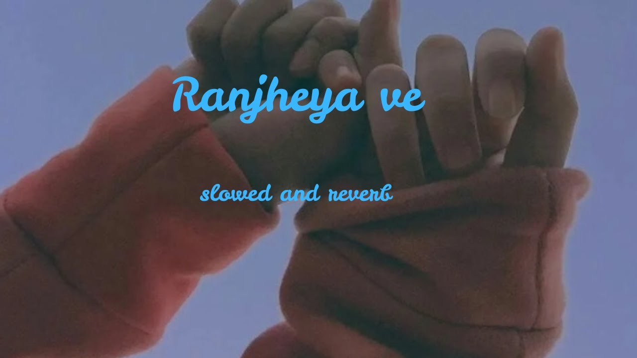ranjheya ve [slowed and reverb]