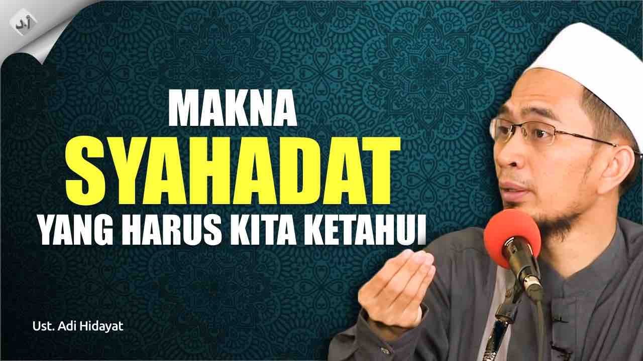 Makna Syahadat Yang Harus Kita Ketahui - Ustad Adi Hidayat