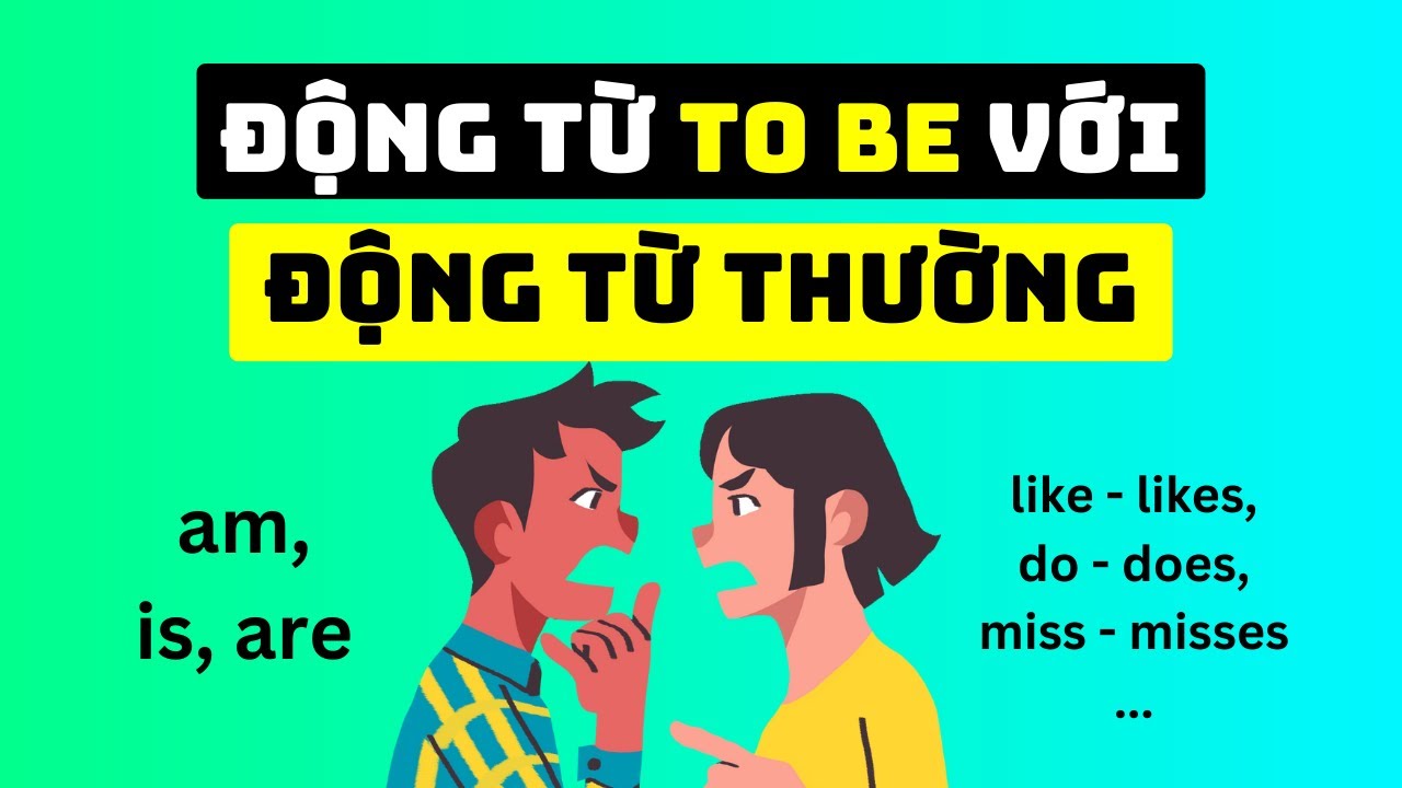 Khi nào dùng to be và động từ thường