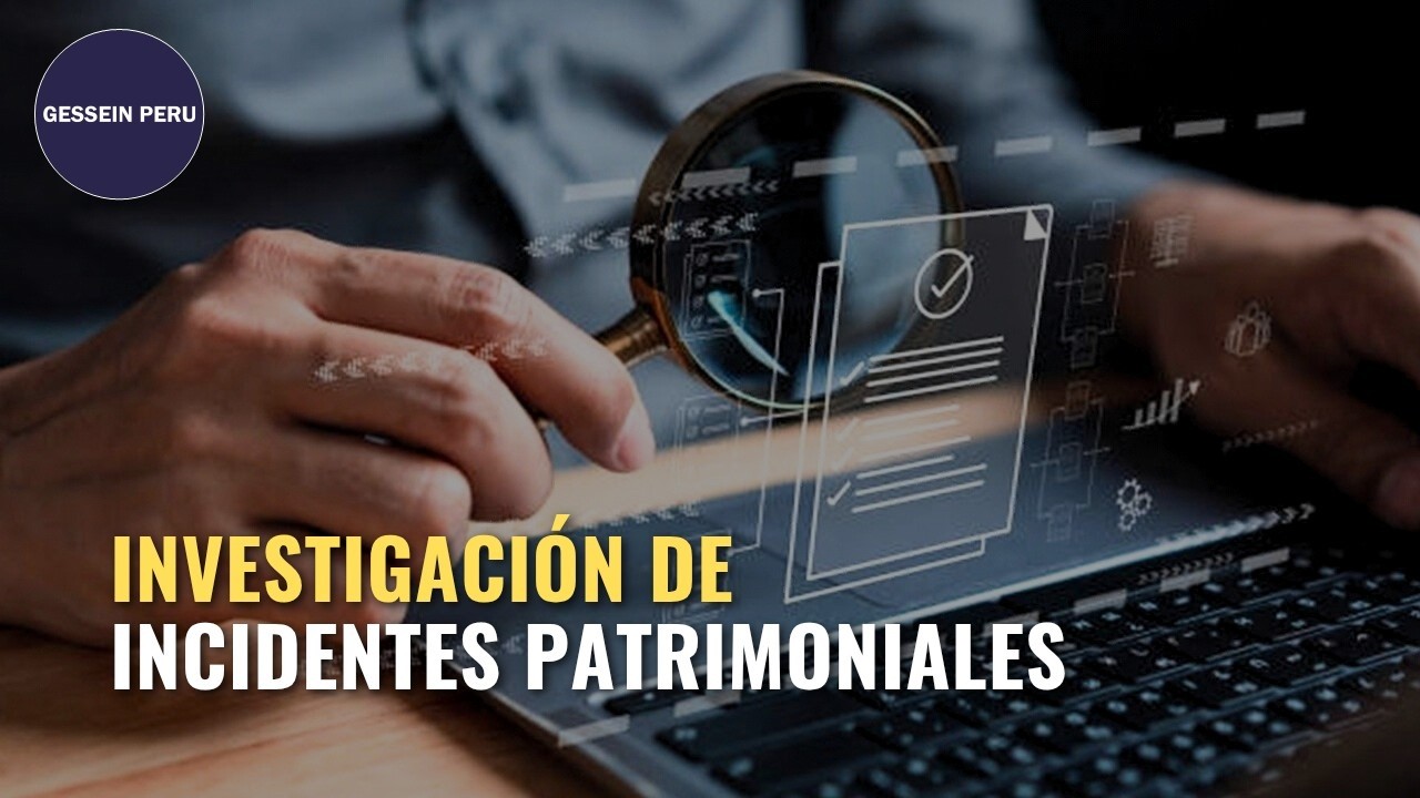 Investigación de Incidentes Patrimoniales #ProteccionActivos #GesseinPeru