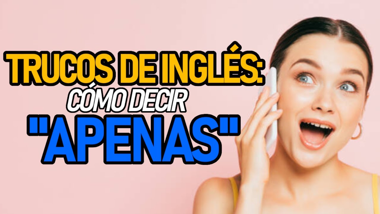 Cómo decir “APENAS” en INGLÉS