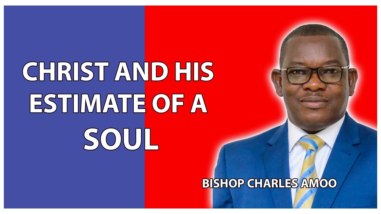 CHRIST AND HIS ESTIMATE OF A SOUL   BISHOP CHARLES AMOO