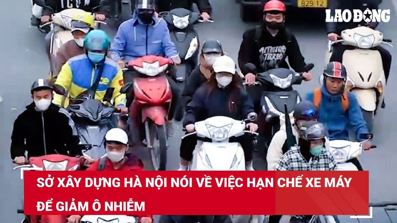 Sở Xây dựng Hà Nội nói về việc hạn chế xe máy để giảm ô nhiễm | Báo Lao Động