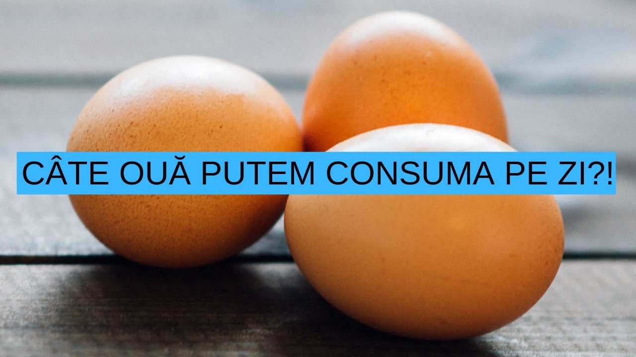 CÂTE OUĂ PUTEM CONSUMA PE ZI?!