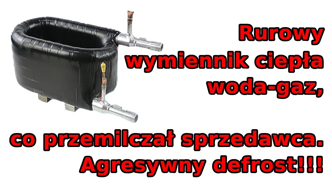 Rurowy wymiennik ciepła woda-gaz, co przemilczał sprzedawca. Agresywny defrost. Pompa ciepła.