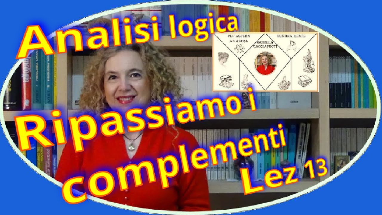 RIPASSIAMO i COMPLEMENTI analisi logica lez.13