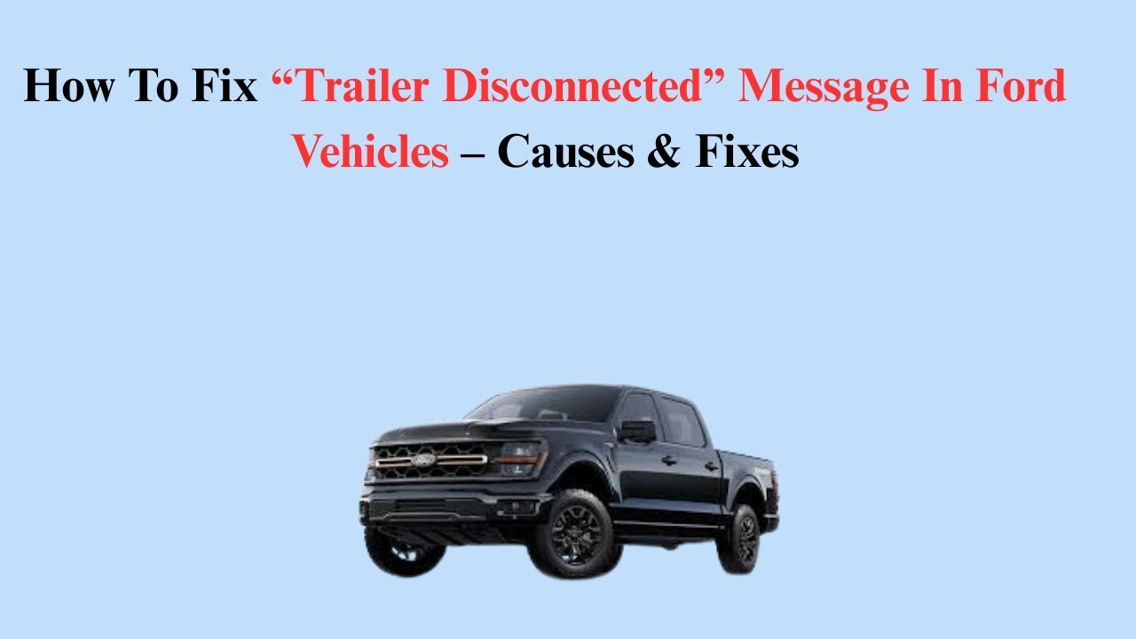 How To Fix &ldquo;Trailer Disconnected&rdquo; Message In Ford Vehicles &ndash; Causes & Fixes