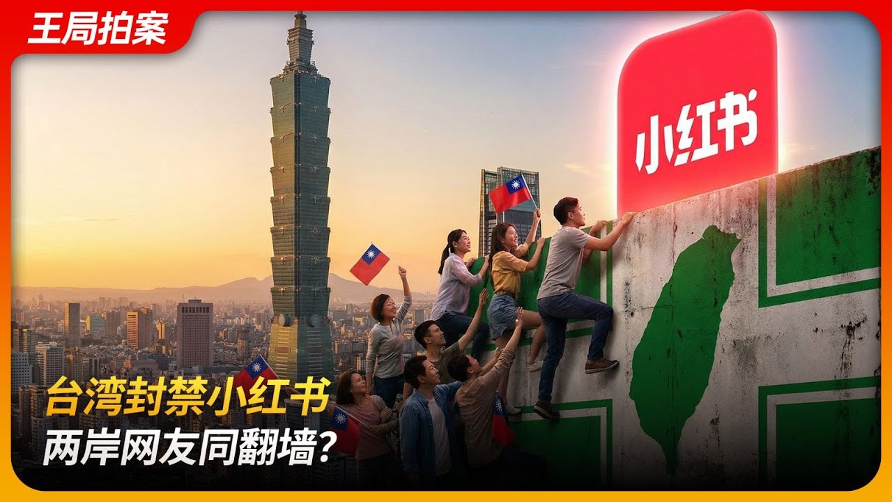 台湾封禁小红书，两岸网友同翻墙？｜防火墙｜VPN｜两岸一家亲｜tiktok难民｜言论自由｜统战｜王局拍案 20251209