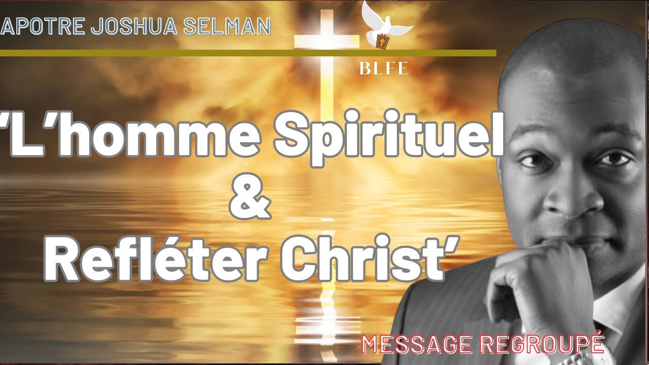 L&rsquo;HOMME SPIRITUEL & REFL&Eacute;TER CHRIST || APOTRE JOSHUA SELMAN
