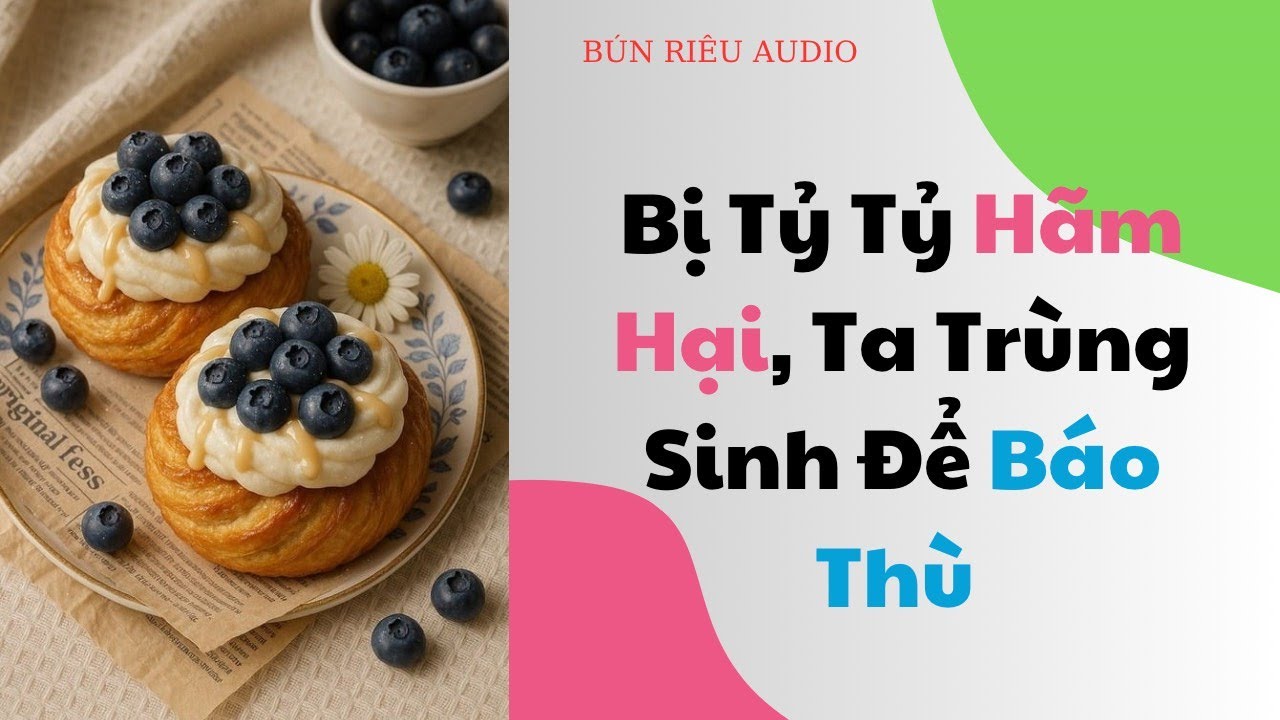 [Truyện Audio]  Bị Tỷ Tỷ Hãm Hại, Ta Trùng Sinh Để Báo Thù|| Bún riêu Audio
