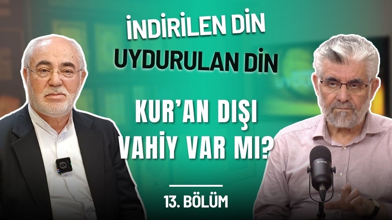 İndirilen Din, Uydurulan Din: Kur'an Dışı Vahiy Var mı? | 13. Bölüm