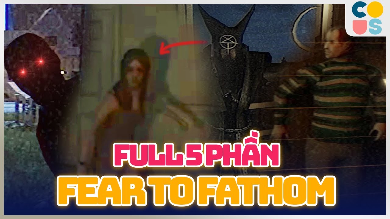 Tất tần tật toàn bộ 5 phần của Fears To Fathom - Cờ Su