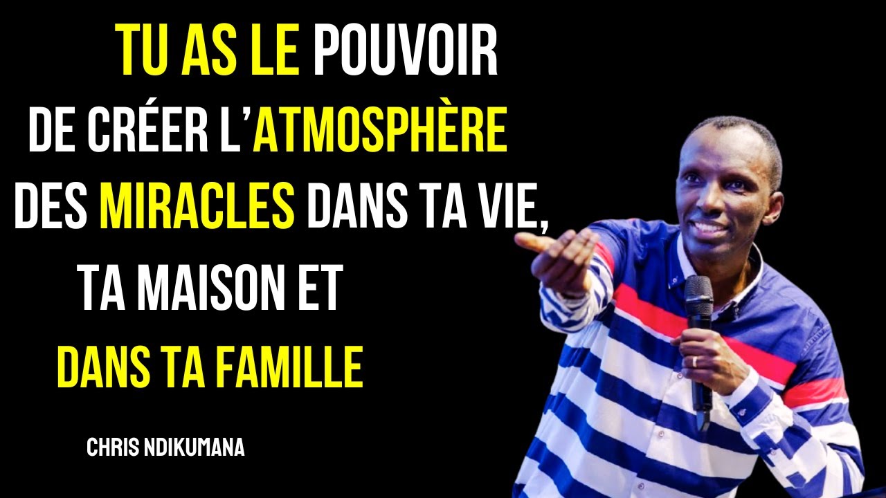 VOICI COMMENT TU PEUX CREER L'ATMOSPHERE DES MIRACLES DANS TA VIE-FAMILLE-MAISON /Chris Ndikumana