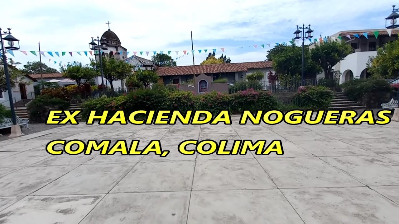 HACIENDA NOGUERAS un pintoresco destino tur&iacute;stico del pueblo m&aacute;gico de Comala, Colima, M&eacute;xico