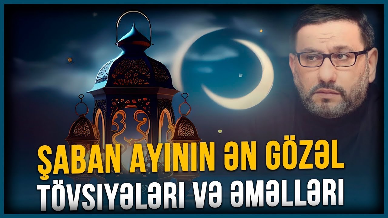Hacı Şahin  Şaban ayının bütün günlərində edilən əməllər