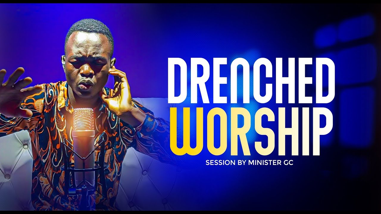 DRENCHED WORSHIP SESSION || MINISTER GC
