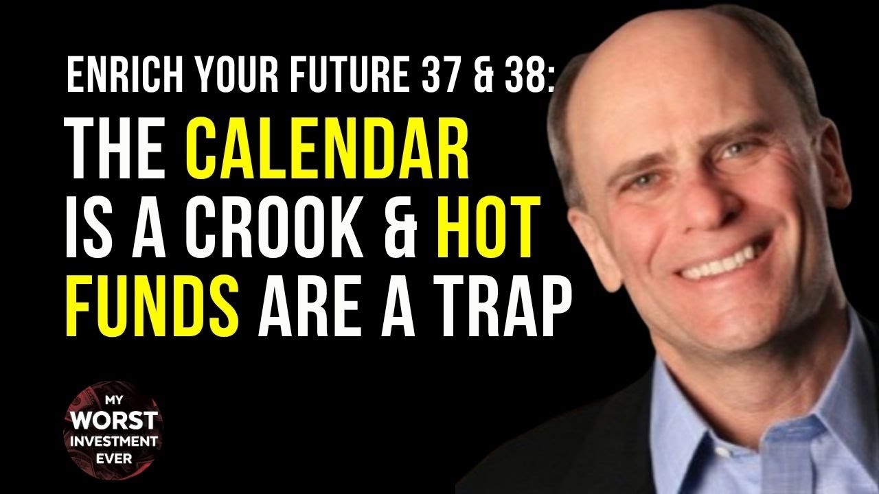 Enrich Your Future 37 & 38: The Calendar Is a Crook & Hot Funds Are a Trap