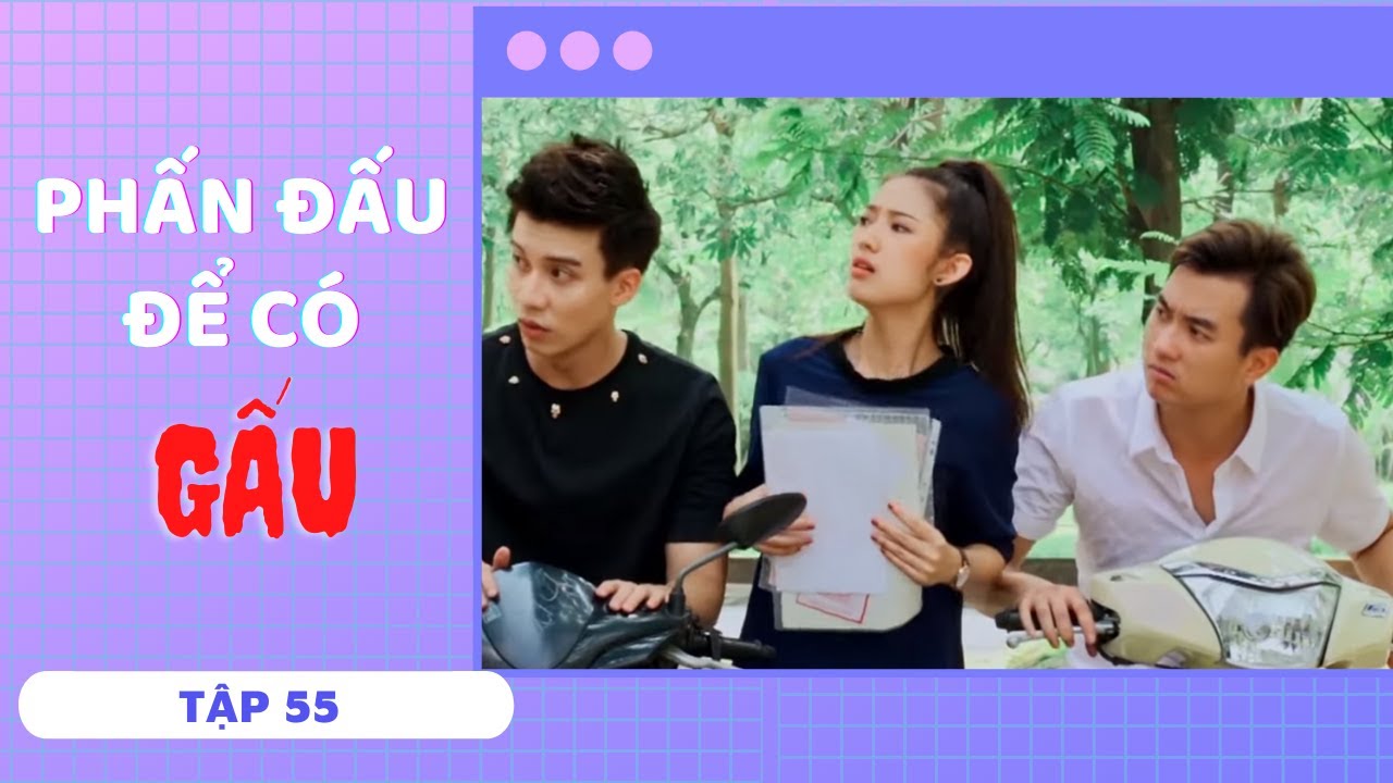 PHẤN ĐẤU ĐỂ CÓ GẤU P.3 | TẬP 55 | SERIES PHIM SIÊU HÀI HAY NHẤT 2020