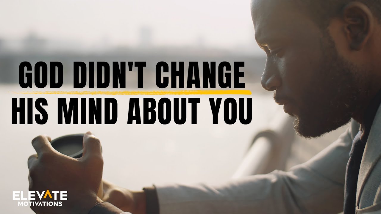 God Didn't Change His Mind About You | Christian Motivation