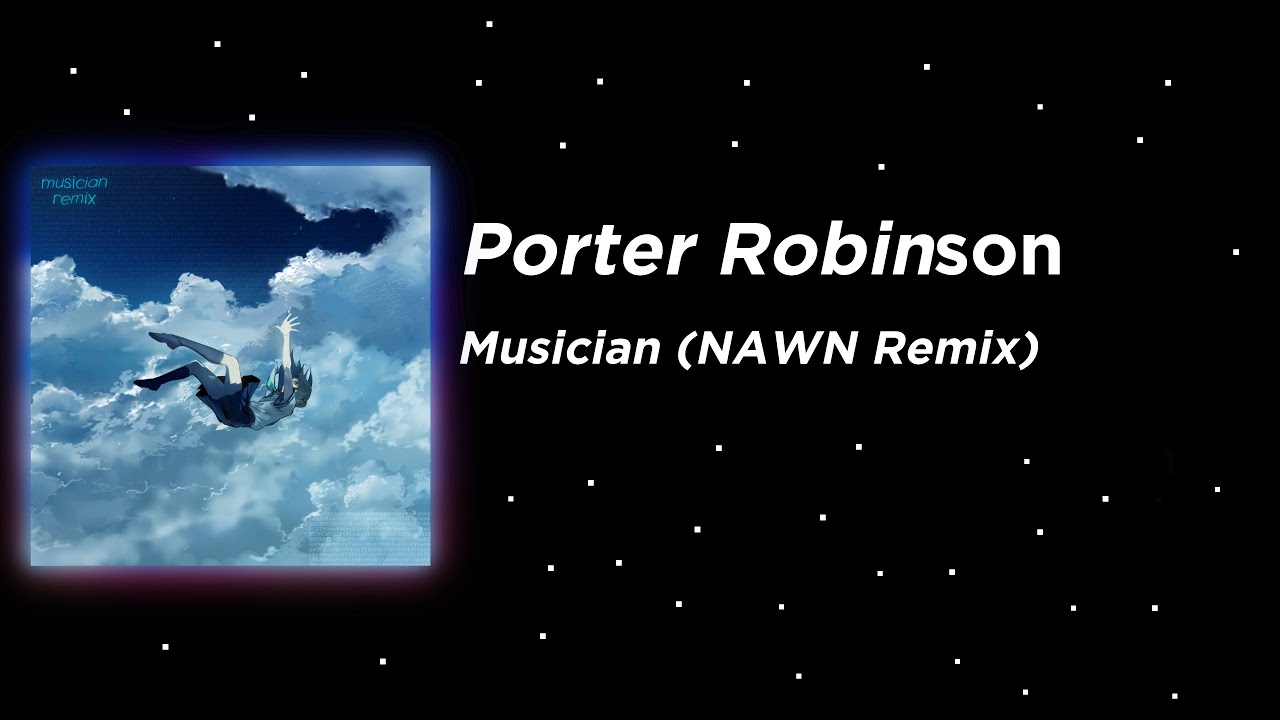 Porter Robinson - Musician (NAWN Remix) [Melodic Dubstep]