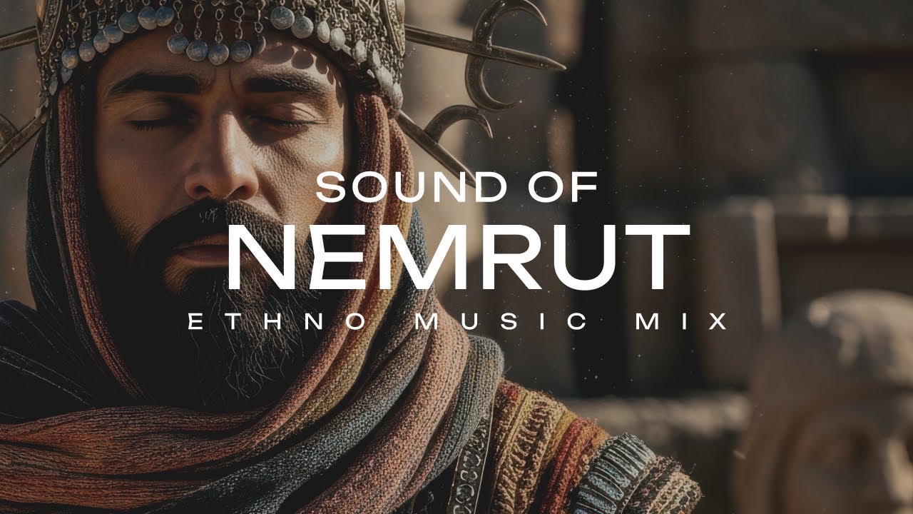 SOUND OF NEMRUT – Turkish Anatolian Ethno Deep House for Relax & Focus