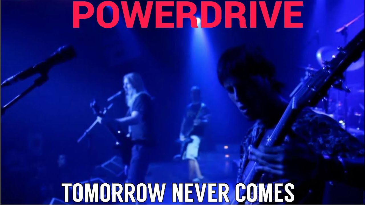 POWERDRIVE - TOMORROW NEVER COMES ( Music Video )