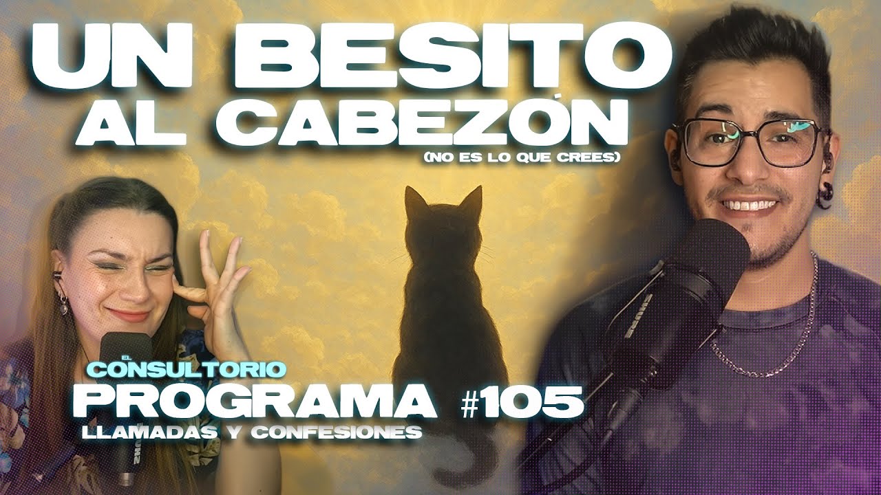 UN BESITO AL CABEZ&Oacute;N - El Consultorio #105