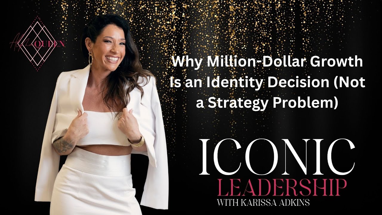 Why Million-Dollar Growth Is an Identity Decision | Iconic Leadership with Karissa Adkins