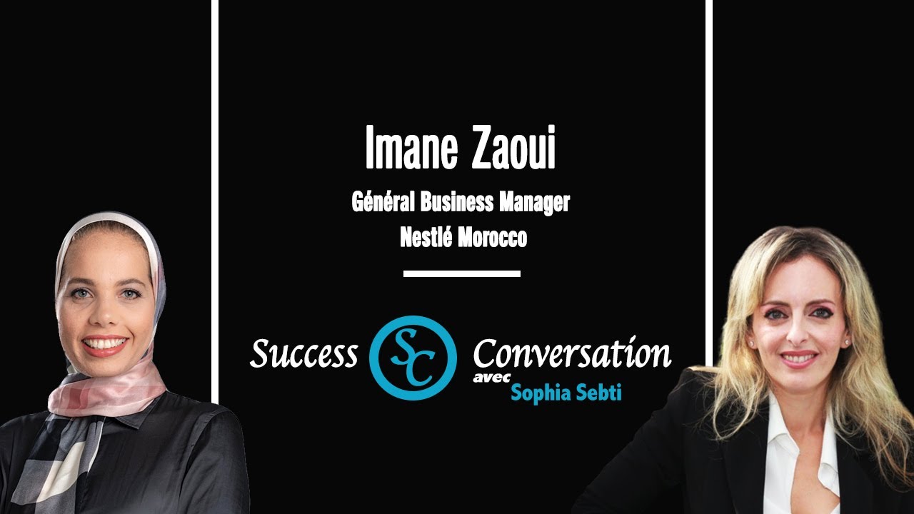 Imane Zaoui - Général Business Manager Nestlé Morocco/ Success Conversation