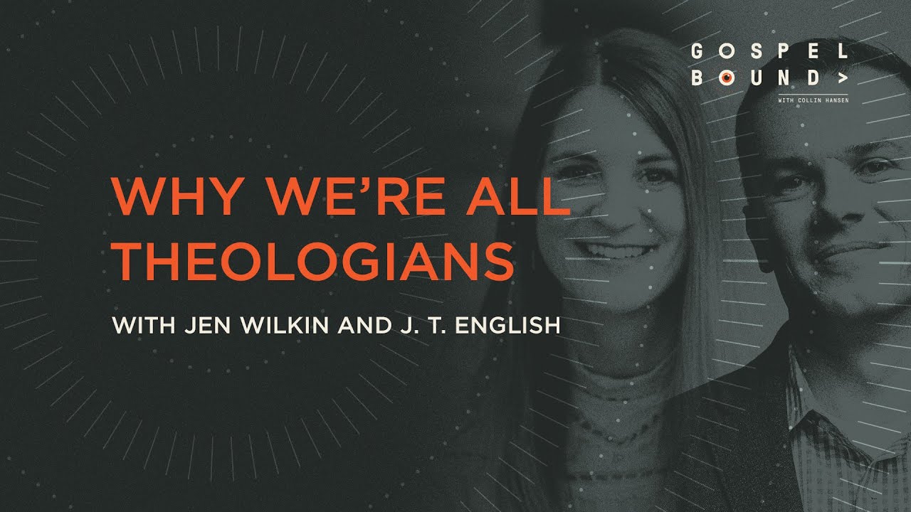 Why We're all Theologians — Jen Wilkin and J. T English