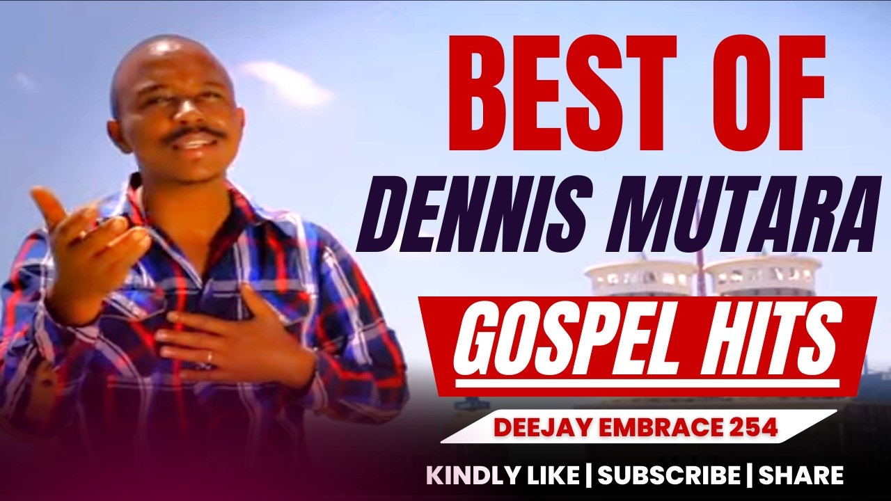 BEST OF DENNIS MUTARA-DJ EMBRACE 254 THE PRAIZ N WORSHIP KING