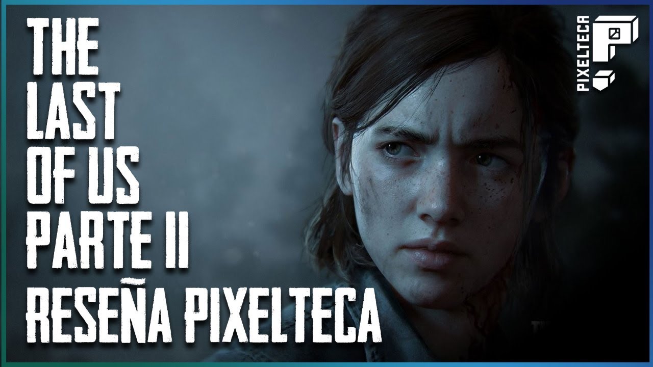 The Last of Us Part II: Rese&ntilde;a I Pixelteca