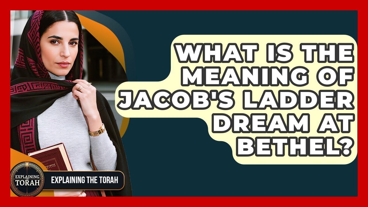 What Is The Meaning Of Jacob's Ladder Dream At Bethel? - Explaining The Torah