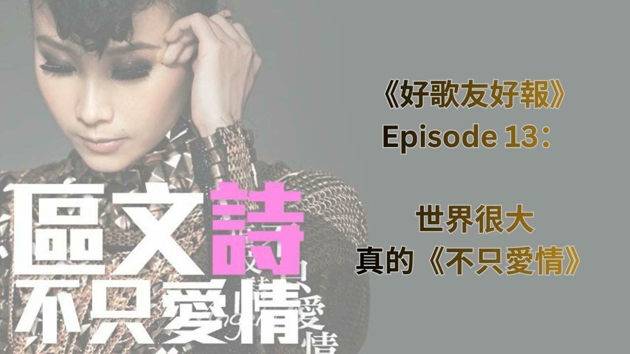 《好歌友好報》Episode 13：世界很大，真的《不只愛情》