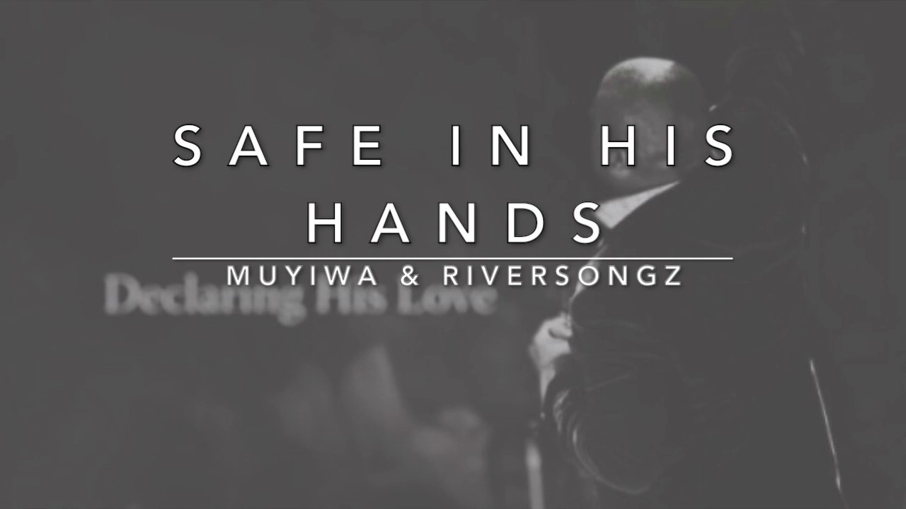 Safe in His Hands - Muyiwa & Riversongz (Lyrics)