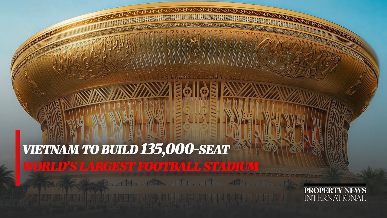 Vietnam to Build 135,000-Seat World’s Largest Football Stadium