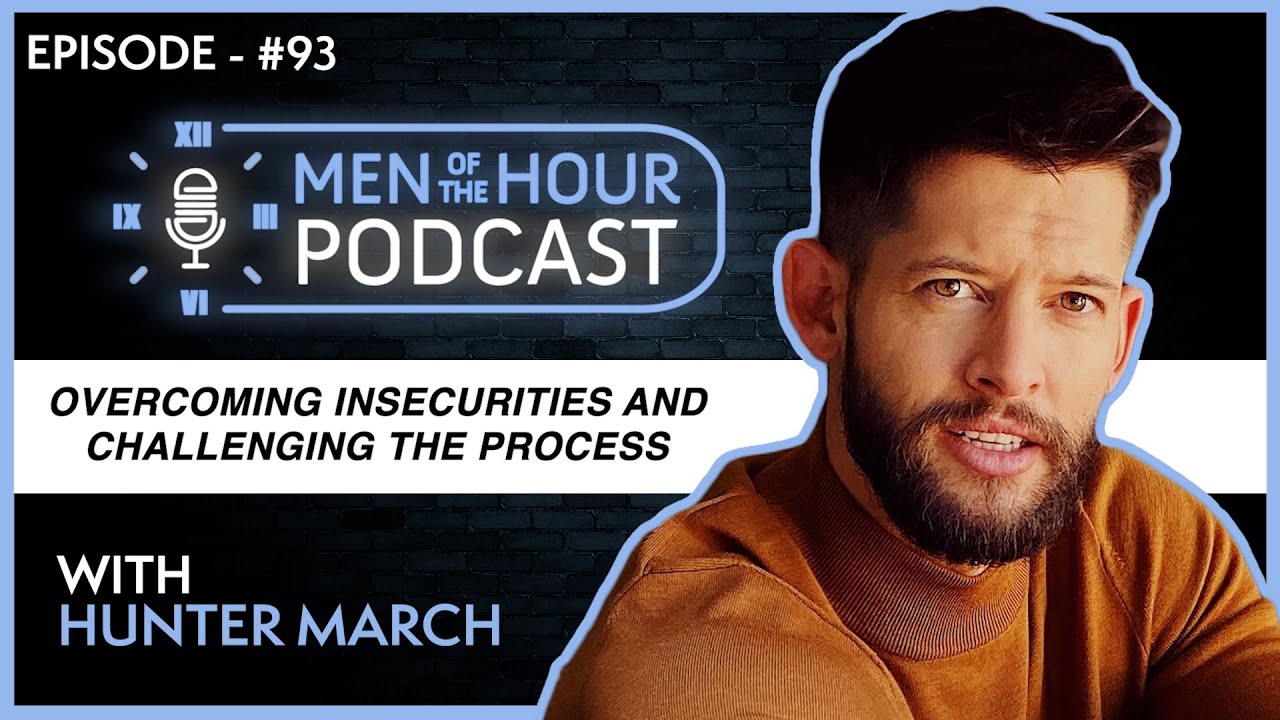 Ep. 93 | HUNTER MARCH | OVERCOMING INSECURITIES AND CHALLENGING THE PROCESS | Men of the Hour Podcas