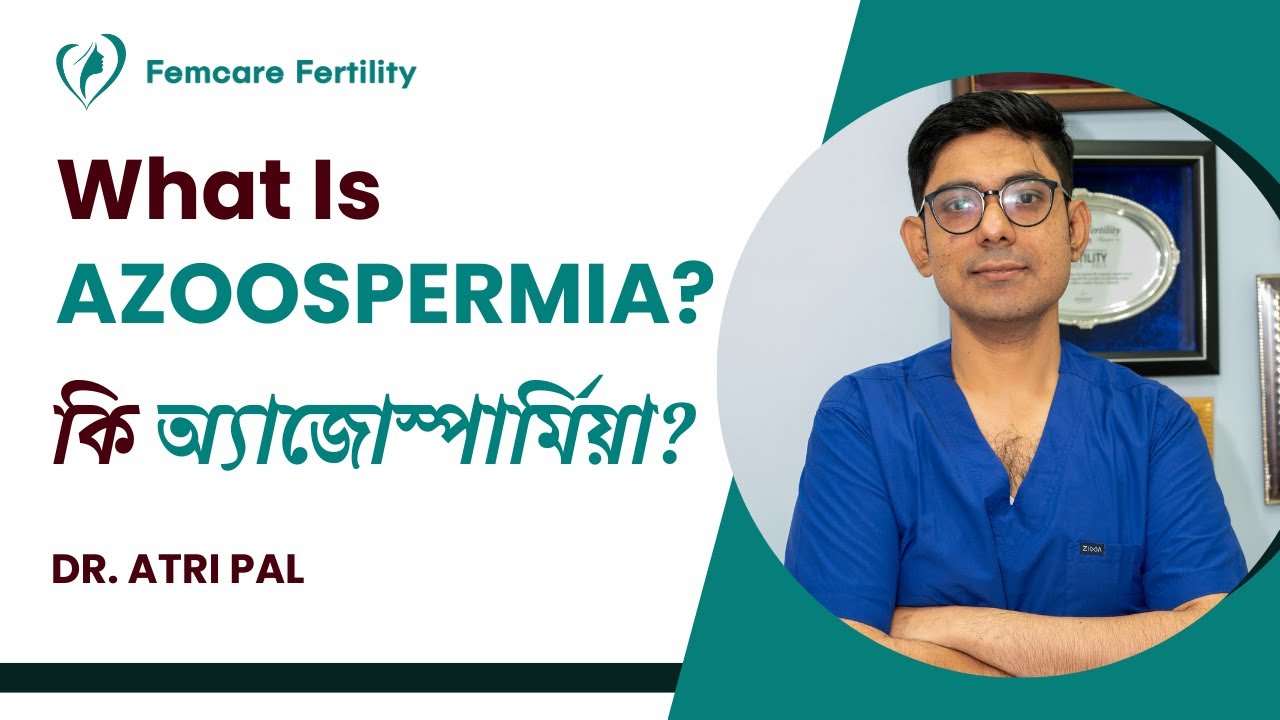 Understanding Azoospermia: Causes, Diagnosis, and Treatment | Dr. Atri Pal, Femcare Fertility
