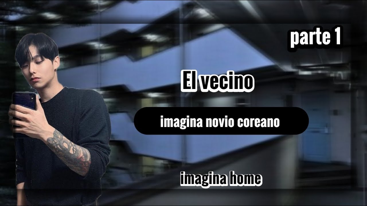 Imagina novio coreano - el vecino  part 1