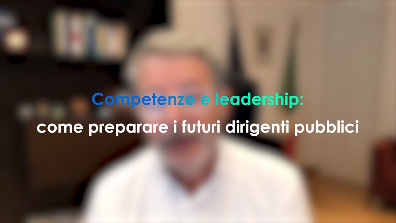 Competenze e leadership: come preparare i futuri dirigenti pubblici