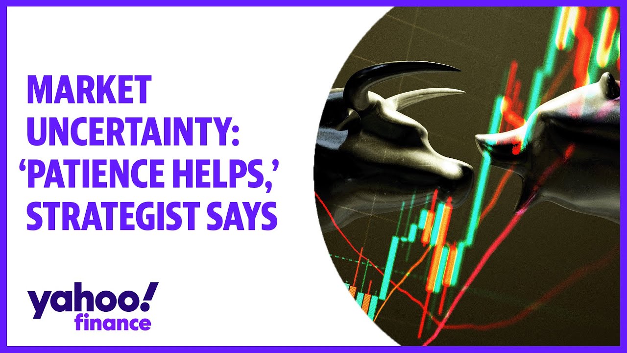 Market uncertainty: &lsquo;Patience helps,&rsquo; strategist says