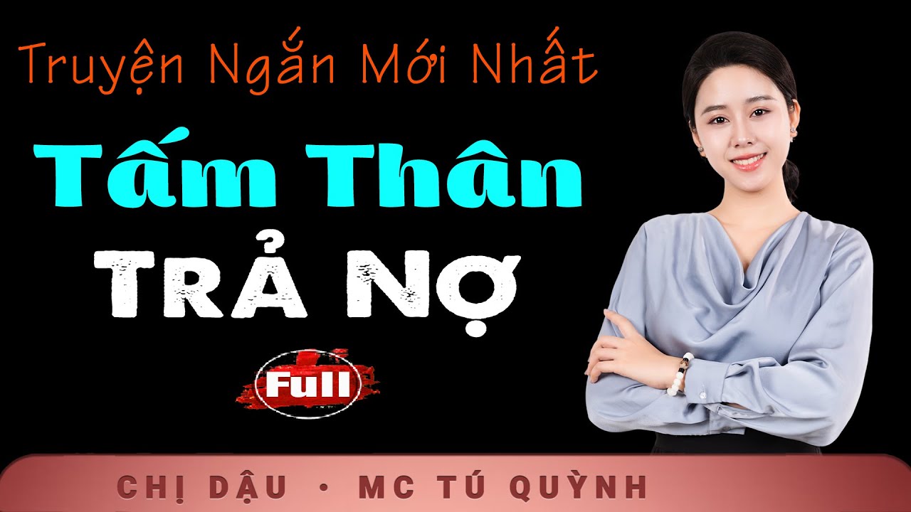 [FULL] NGHE TRUYỆN 2025 - Tấm Thân Trả Nợ - Giọng đọc Tú Quỳnh truyền cảm, trầm ấm nghe cực thấm