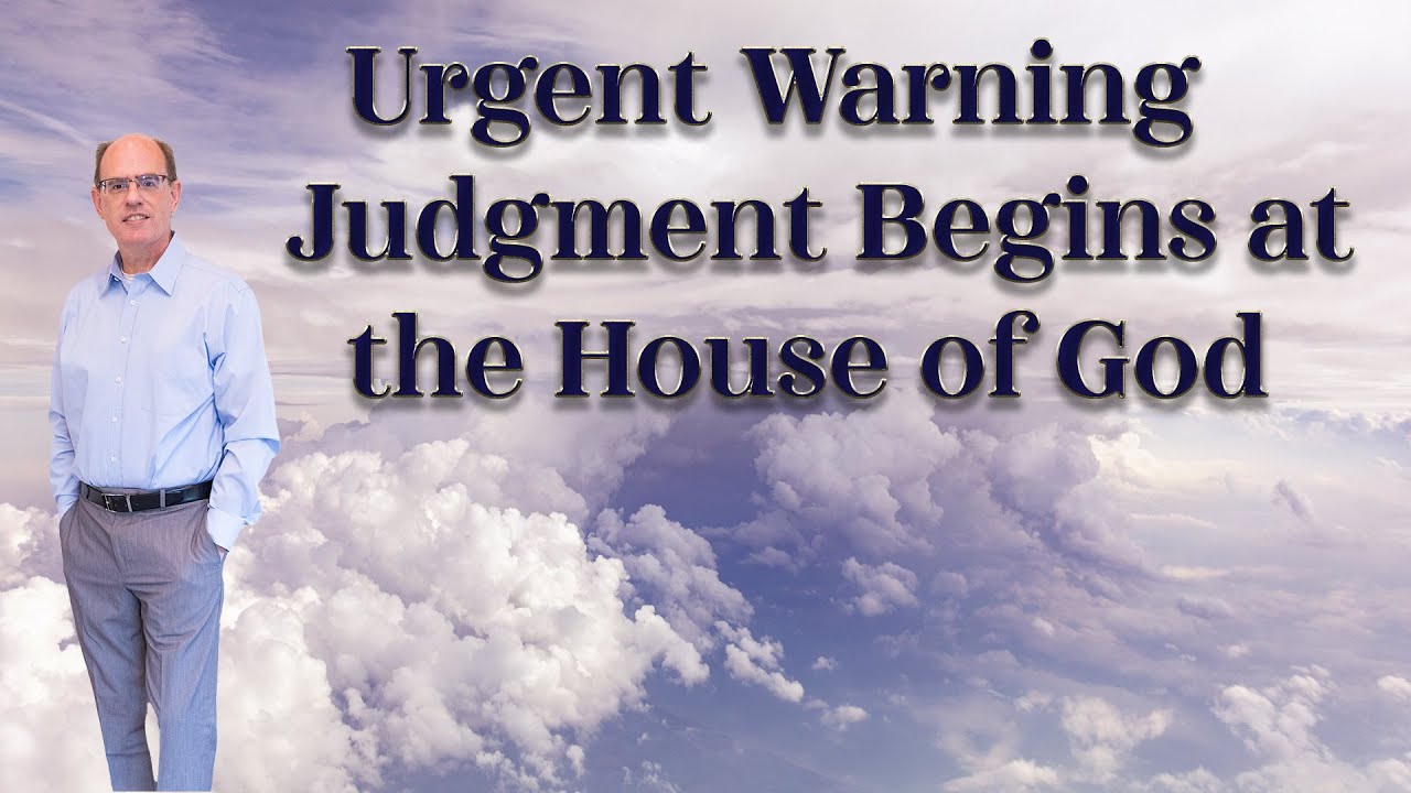 Urgent Warning - Judgment Begins At the House of the Lord